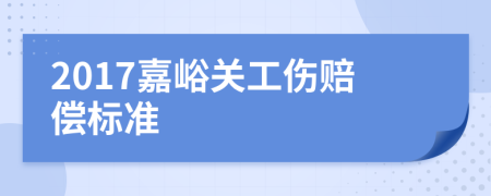 2017嘉峪关工伤赔偿标准