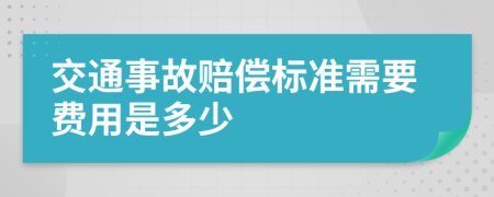 交通事故赔偿标准需要费用是多少