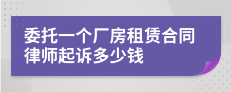 委托一个厂房租赁合同律师起诉多少钱