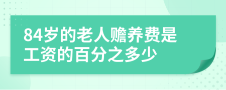 84岁的老人赡养费是工资的百分之多少