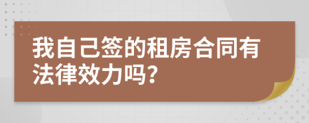 我自己签的租房合同有法律效力吗？