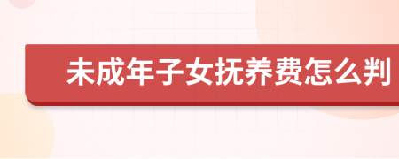 未成年子女抚养费怎么判