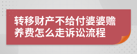 转移财产不给付婆婆赡养费怎么走诉讼流程