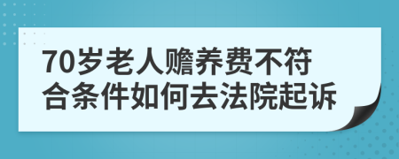 70岁老人赡养费不符合条件如何去法院起诉