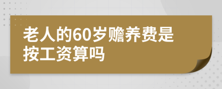 老人的60岁赡养费是按工资算吗