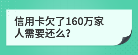 信用卡欠了160万家人需要还么？