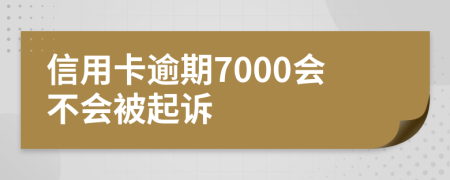 信用卡逾期7000会不会被起诉