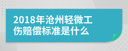 2018年沧州轻微工伤赔偿标准是什么