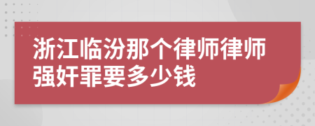 浙江临汾那个律师律师强奸罪要多少钱