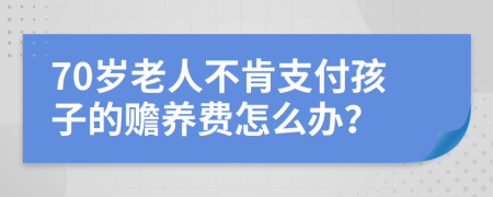 70岁老人不肯支付孩子的赡养费怎么办？