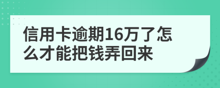 信用卡逾期16万了怎么才能把钱弄回来