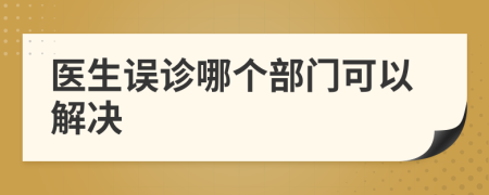 医生误诊哪个部门可以解决