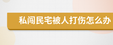 私闯民宅被人打伤怎么办