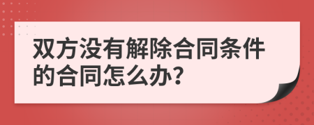 双方没有解除合同条件的合同怎么办？