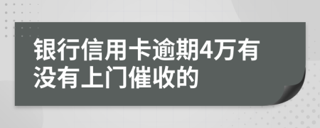 银行信用卡逾期4万有没有上门催收的