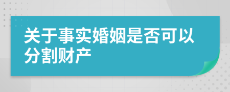 关于事实婚姻是否可以分割财产