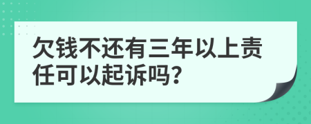 欠钱不还有三年以上责任可以起诉吗？