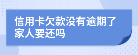 信用卡欠款没有逾期了家人要还吗