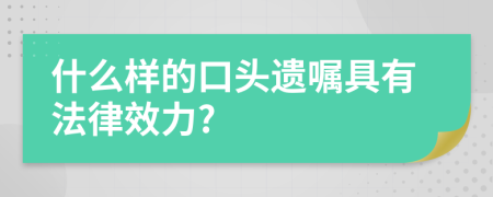 什么样的口头遗嘱具有法律效力?