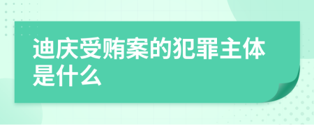 迪庆受贿案的犯罪主体是什么