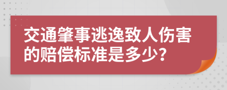 交通肇事逃逸致人伤害的赔偿标准是多少？