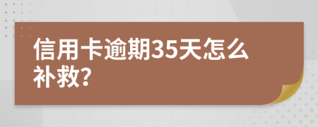 信用卡逾期35天怎么补救？