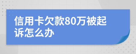 信用卡欠款80万被起诉怎么办