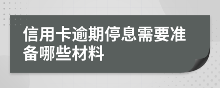 信用卡逾期停息需要准备哪些材料