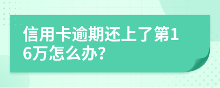 信用卡逾期还上了第16万怎么办？