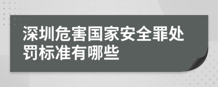 深圳危害国家安全罪处罚标准有哪些