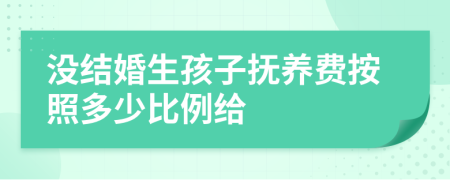 没结婚生孩子抚养费按照多少比例给