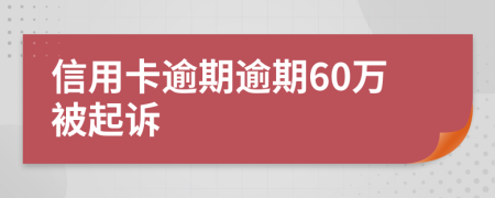 信用卡逾期逾期60万被起诉