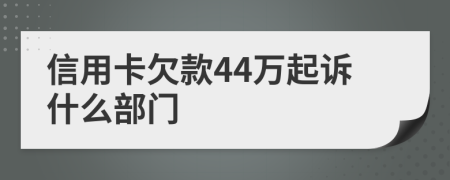 信用卡欠款44万起诉什么部门