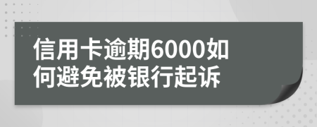 信用卡逾期6000如何避免被银行起诉