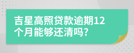 吉星高照贷款逾期12个月能够还清吗?