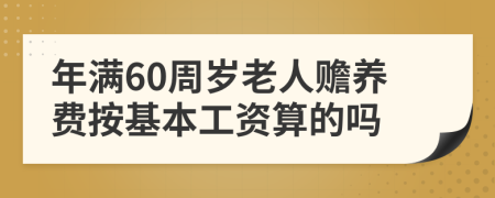 年满60周岁老人赡养费按基本工资算的吗