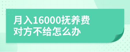 月入16000抚养费对方不给怎么办