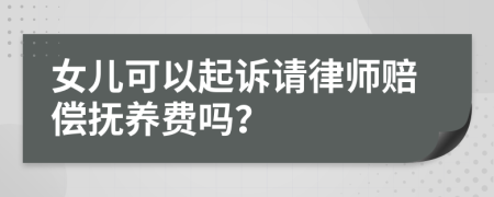 女儿可以起诉请律师赔偿抚养费吗？