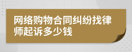 网络购物合同纠纷找律师起诉多少钱