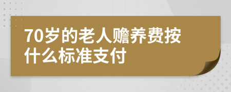 70岁的老人赡养费按什么标准支付