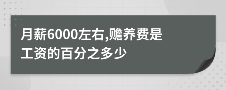 月薪6000左右,赡养费是工资的百分之多少