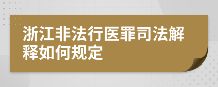 浙江非法行医罪司法解释如何规定