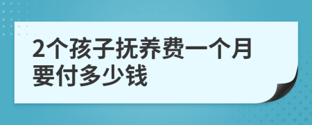 2个孩子抚养费一个月要付多少钱