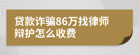 贷款诈骗86万找律师辩护怎么收费