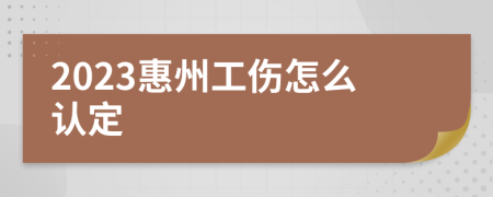 2023惠州工伤怎么认定