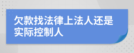 欠款找法律上法人还是实际控制人