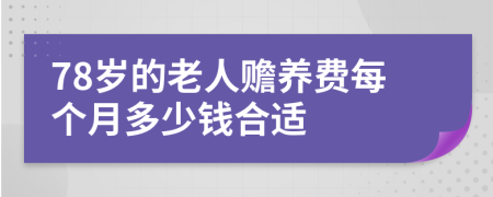 78岁的老人赡养费每个月多少钱合适