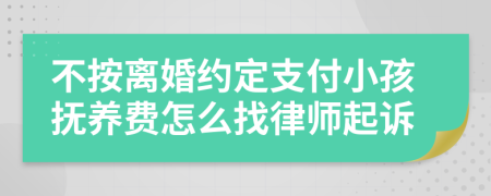 不按离婚约定支付小孩抚养费怎么找律师起诉