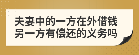 夫妻中的一方在外借钱另一方有偿还的义务吗