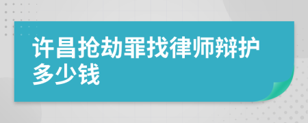 许昌抢劫罪找律师辩护多少钱